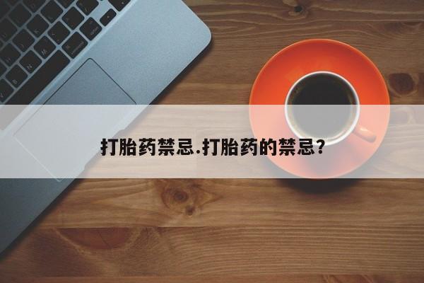 我想在网上买正品打胎药打胎药禁忌.打胎药的禁忌？