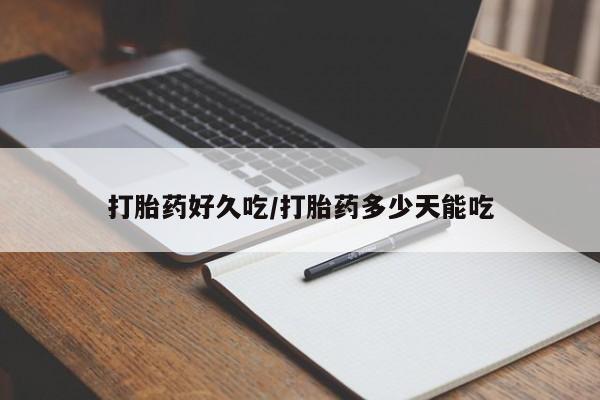 我想在网上买正品打胎药打胎药好久吃/打胎药多少天能吃