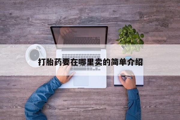 我想在网上买正品打胎药打胎药要在哪里卖的简单介绍
