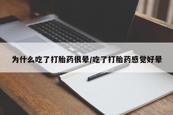 我想在网上买正品打胎药为什么吃了打胎药很晕/吃了打胎药感觉好晕