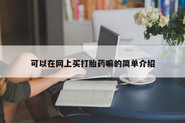 我想在网上买正品打胎药可以在网上买打胎药嘛的简单介绍