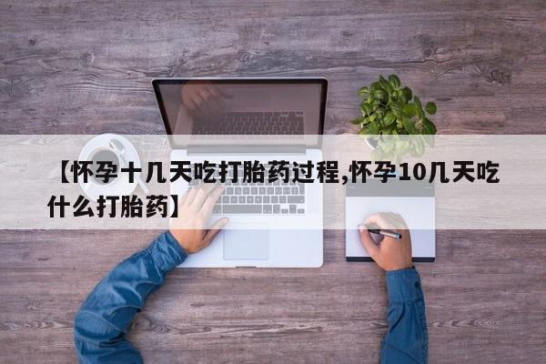 我想在网上买正品打胎药【怀孕十几天吃打胎药过程,怀孕10几天吃什么打胎药】